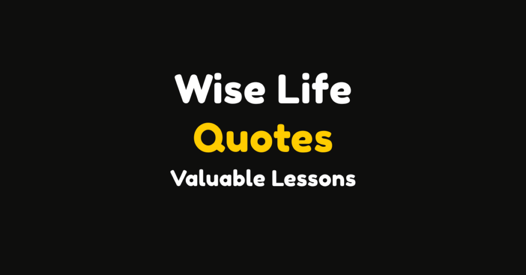 150 Wise Life Quotes That Teach Valuable Lessons