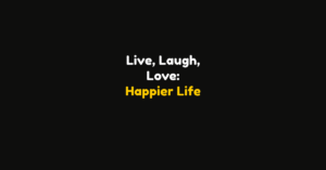 Live, Laugh, Love: 75+ Quotes for a Happier Life