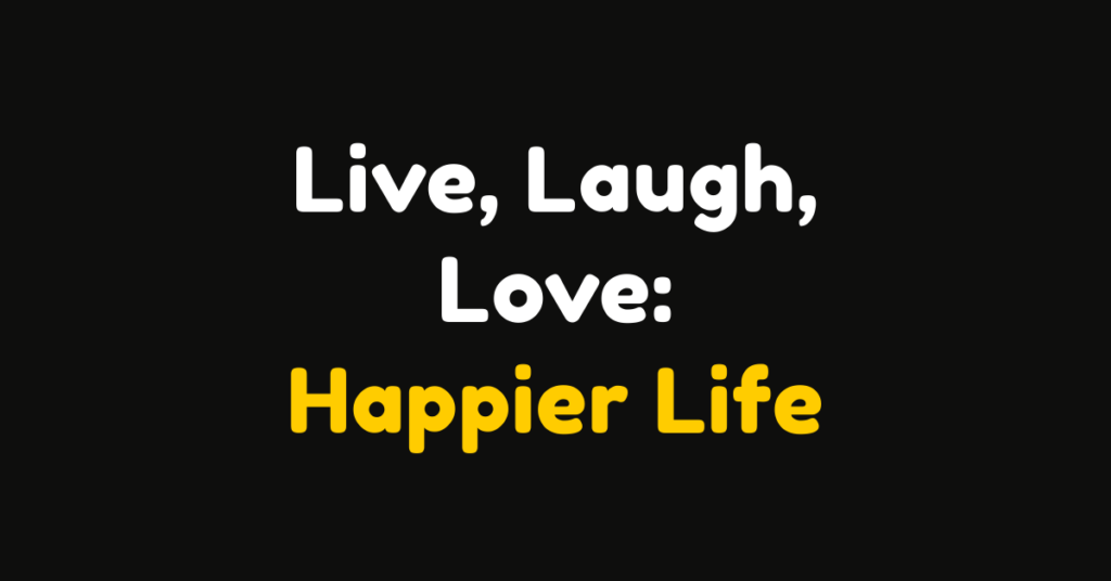 Live, Laugh, Love: 75+ Quotes for a Happier Life