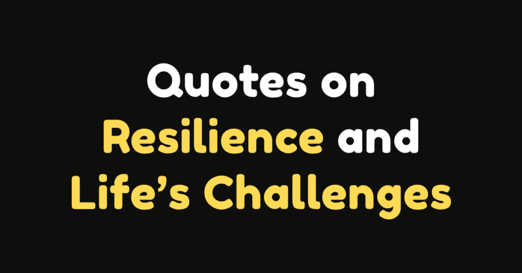 100+ Powerful Quotes on Resilience and Life’s Challenges