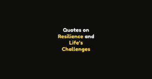 100+ Powerful Quotes on Resilience and Life’s Challenges