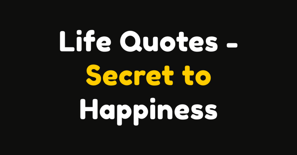 145 Life Quotes That Teach the Secret to Happiness