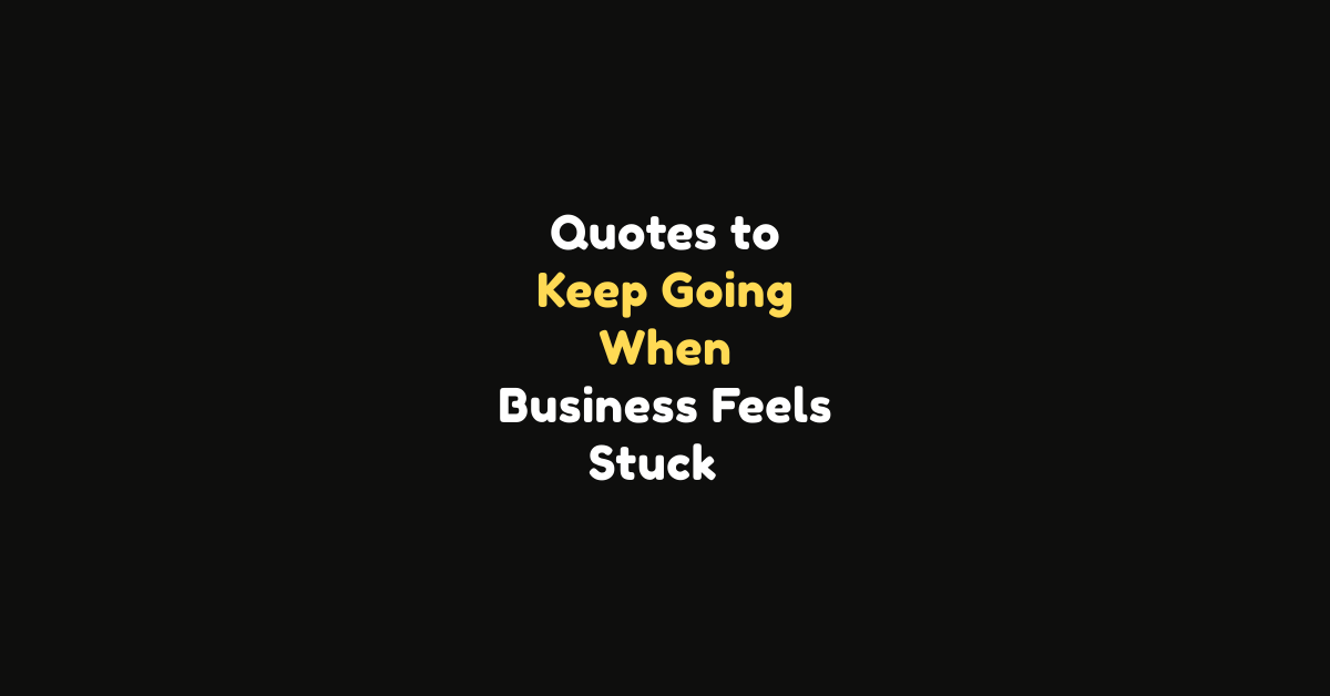 120 Quotes to Keep Going When Your Business Feels Stuck