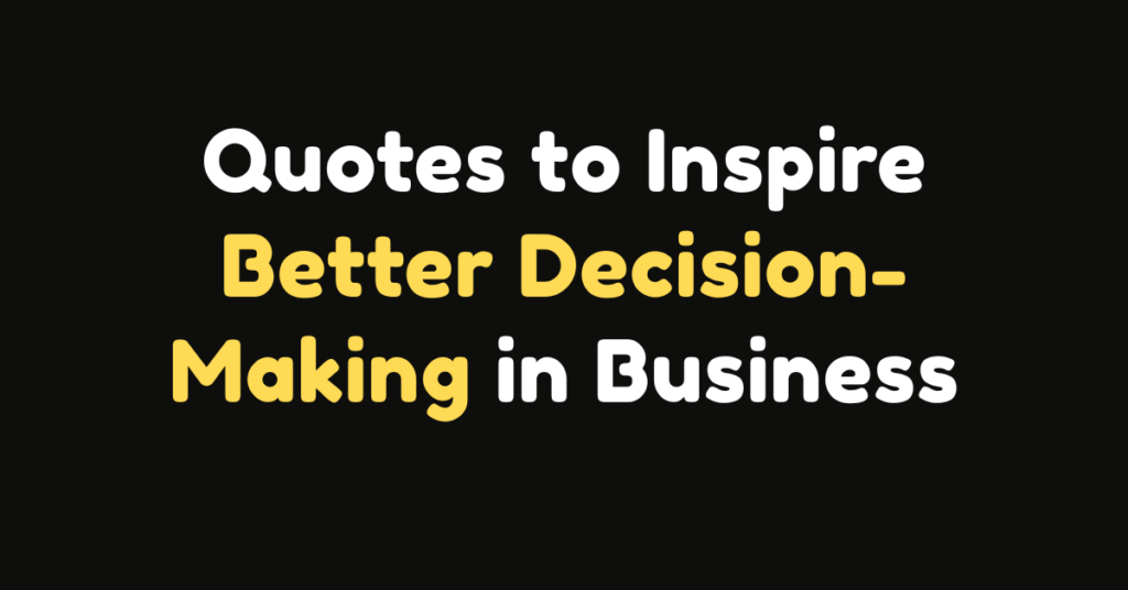 90+ Quotes to Inspire Better Decision-Making in Business