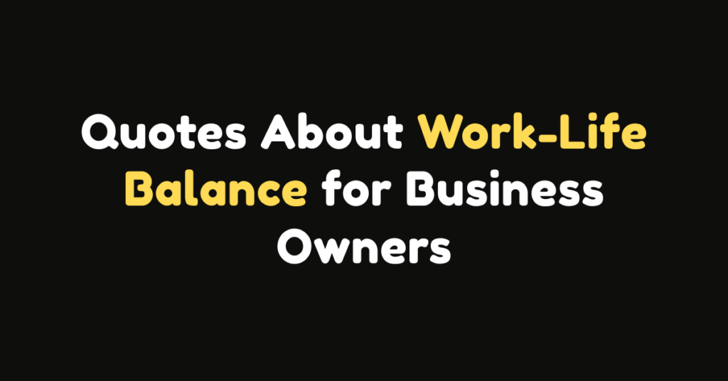 100 Quotes About Work-Life Balance for Business Owners