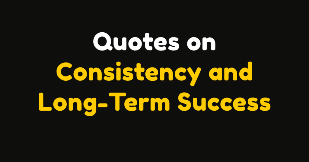 150 Quotes on Consistency and Long-Term Success