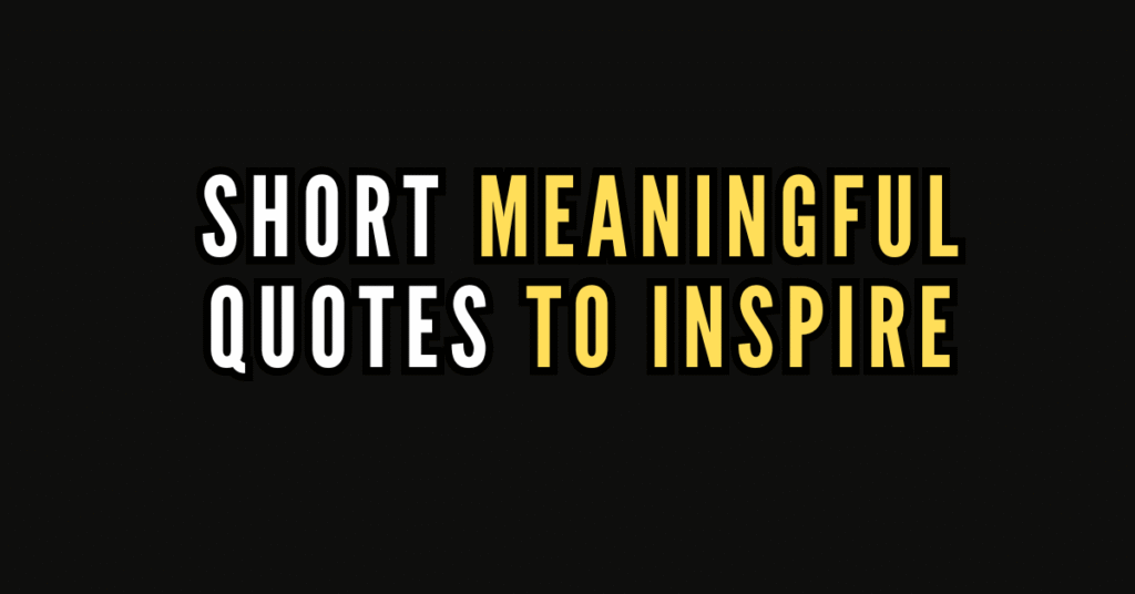100 Short Meaningful Quotes to Inspire