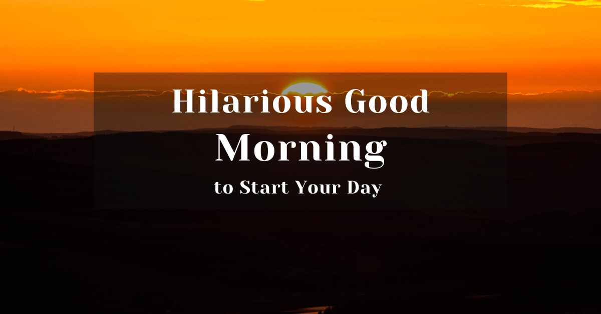 120 Hilarious Good Morning Quotes to Start Your Day