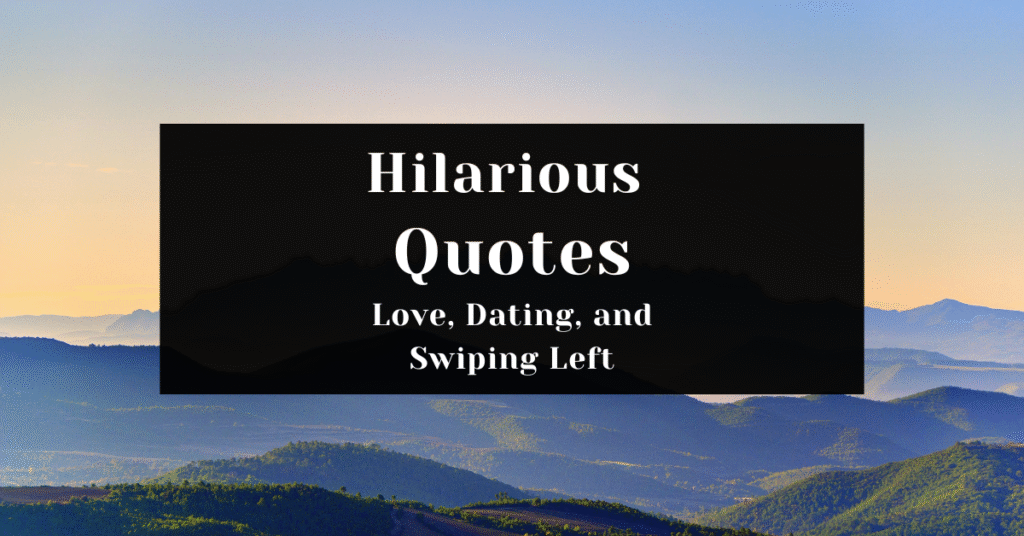 160 Hilarious Quotes About Love, Dating, and Swiping Left