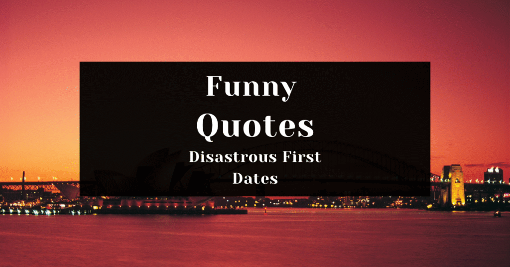 150 Funny Quotes About Disastrous First Dates