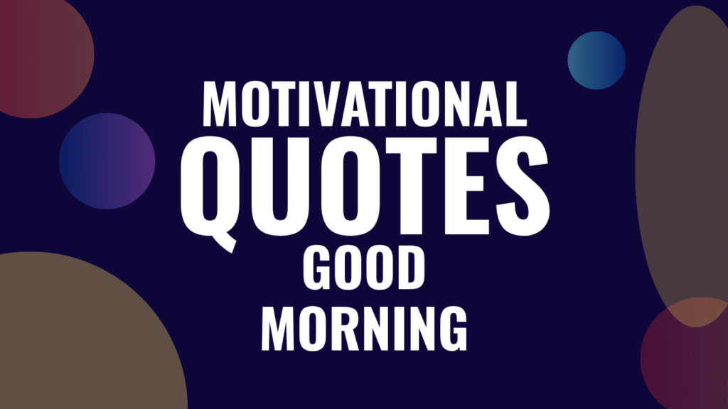 70 Motivational Good Morning Quotes 