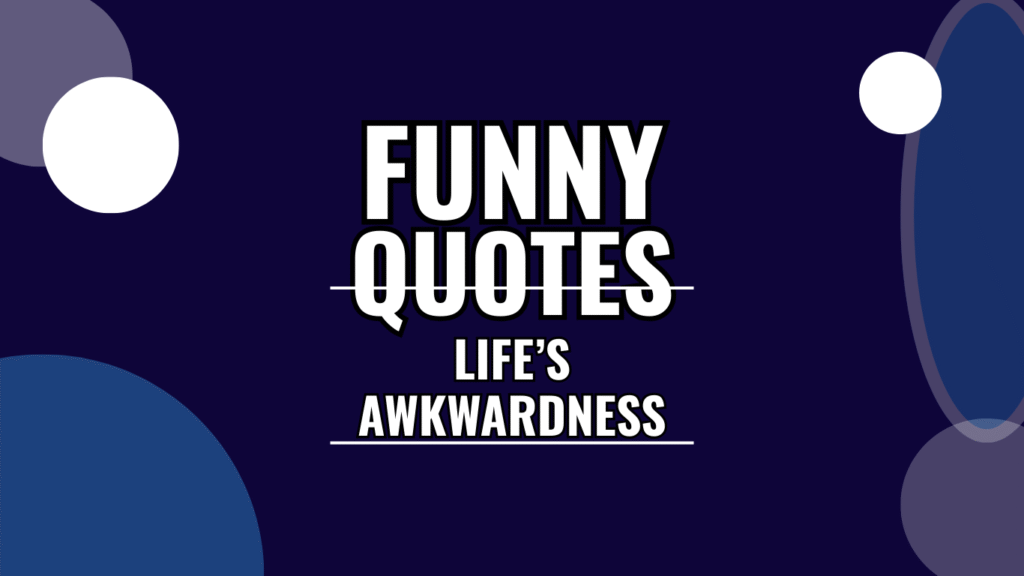 125 Funny Quotes That Perfectly Capture Life’s Awkwardness