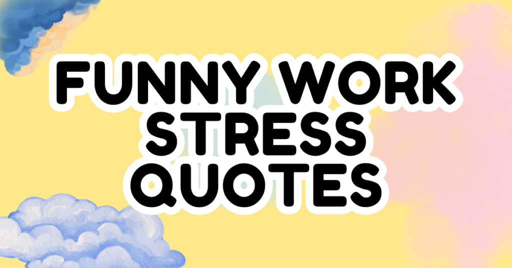 80 Funny Quotes About Work Stress 